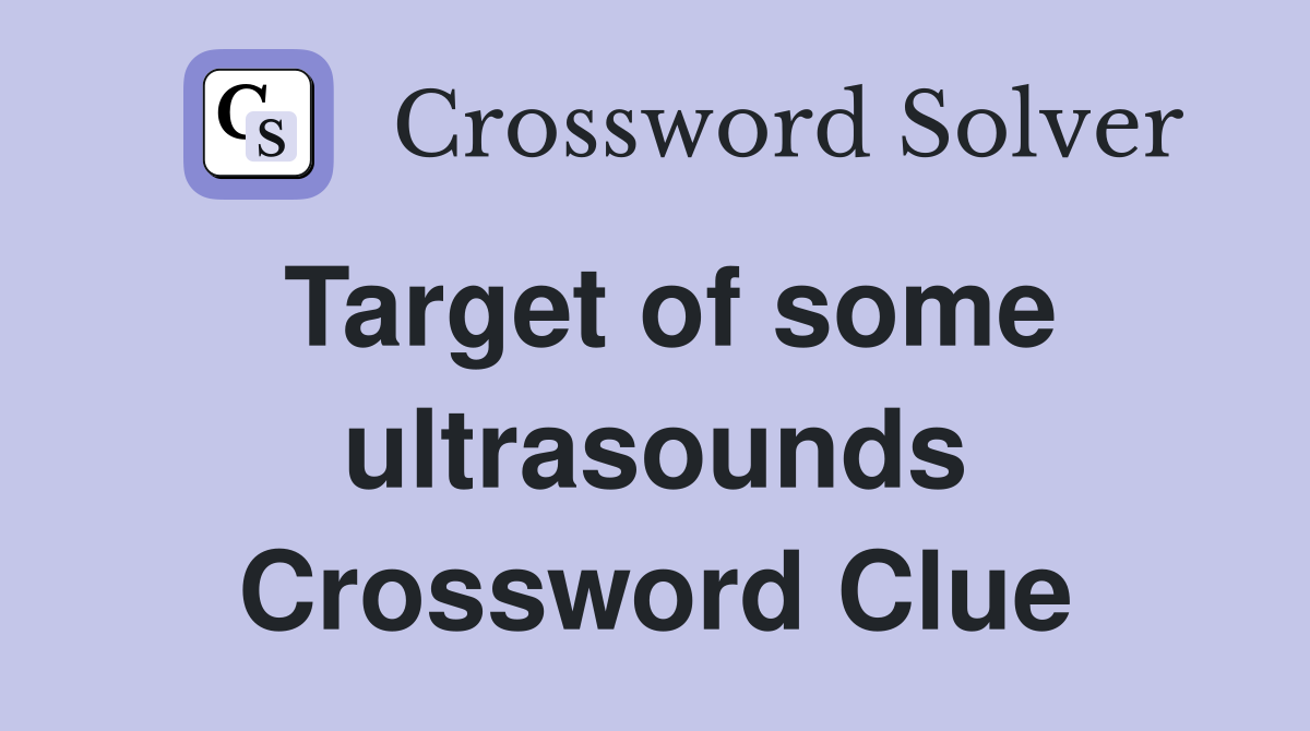 Target of some ultrasounds Crossword Clue