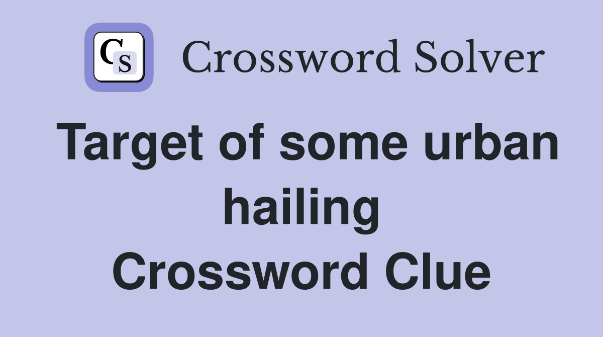 Target of some urban hailing Crossword Clue