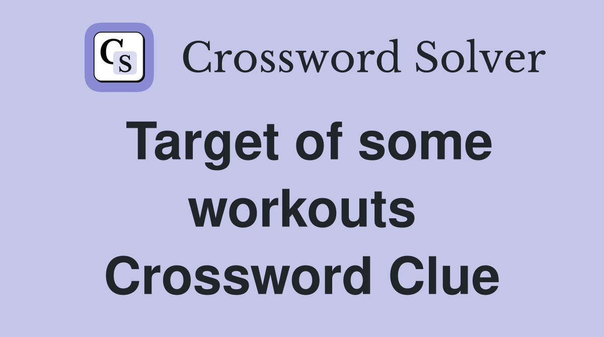Target of some workouts Crossword Clue