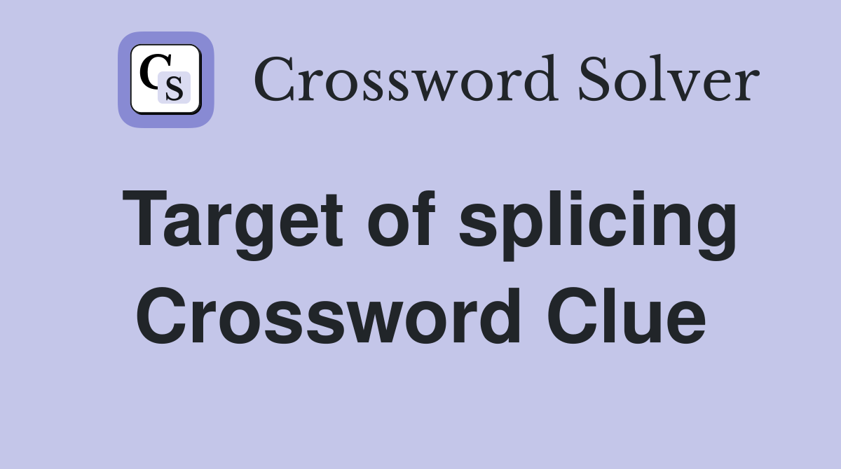 Target of splicing Crossword Clue