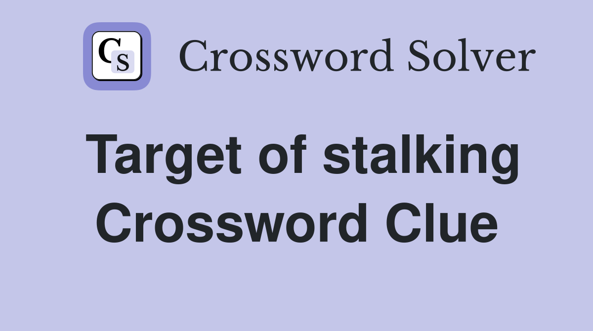 Target of stalking Crossword Clue