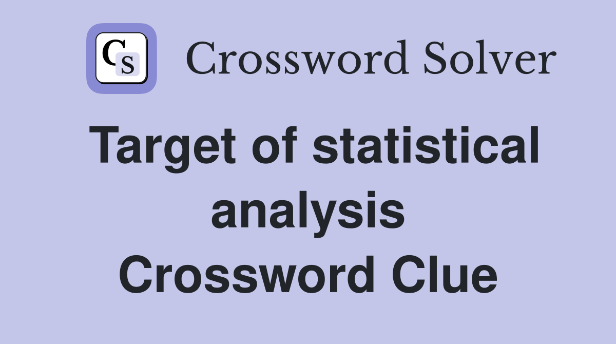 Target of statistical analysis Crossword Clue