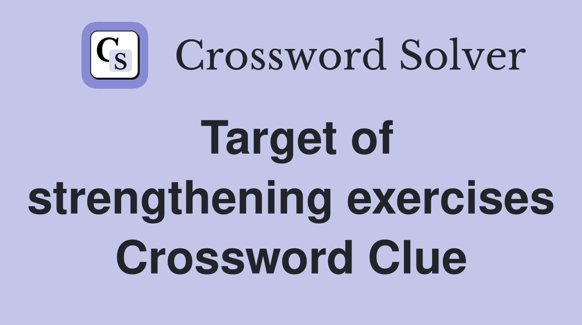 Target of strengthening exercises Crossword Clue
