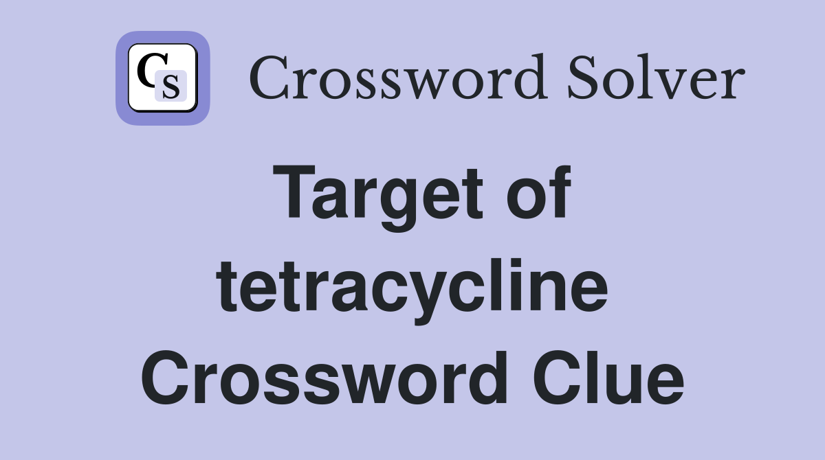 Target of tetracycline Crossword Clue