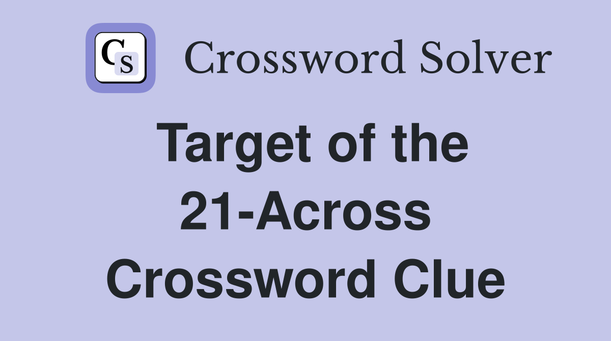 Target of the 21-Across Crossword Clue