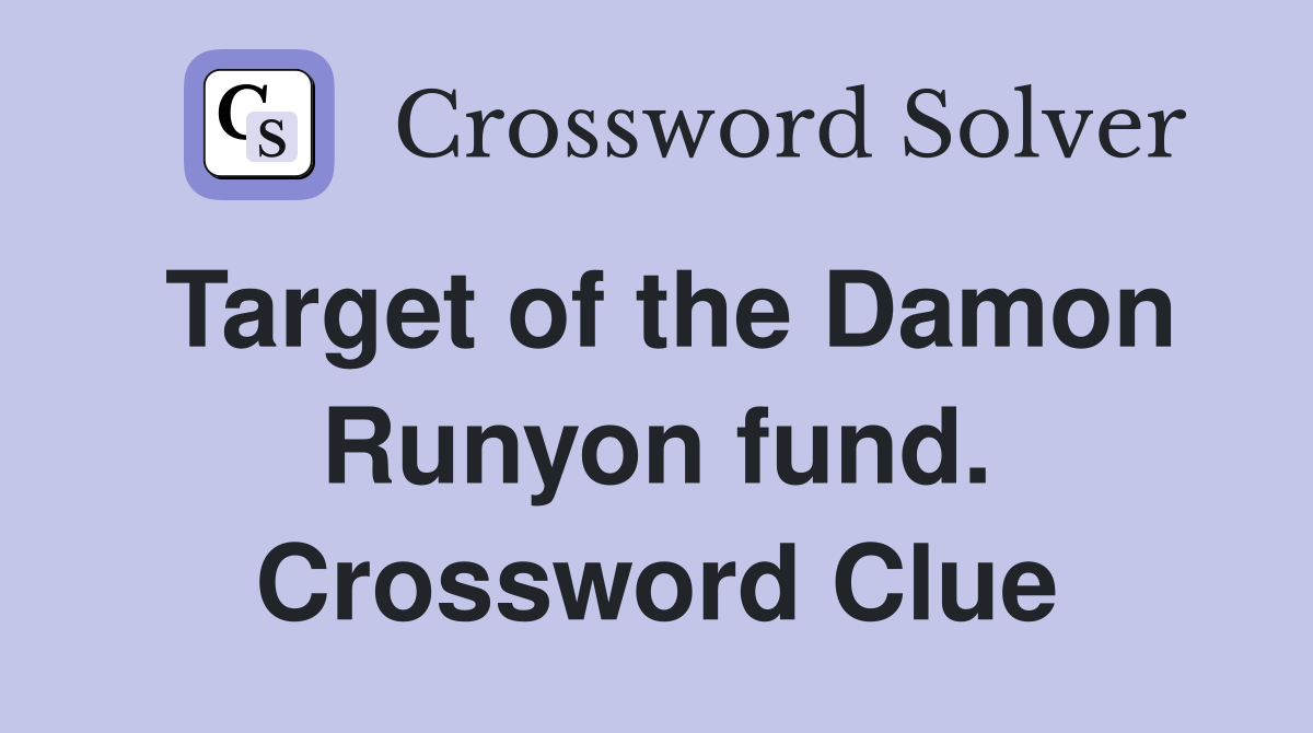 Target of the Damon Runyon fund. Crossword Clue
