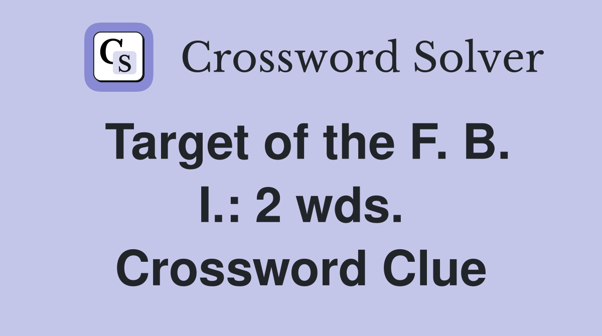 Target of the F. B. I.: 2 wds. Crossword Clue