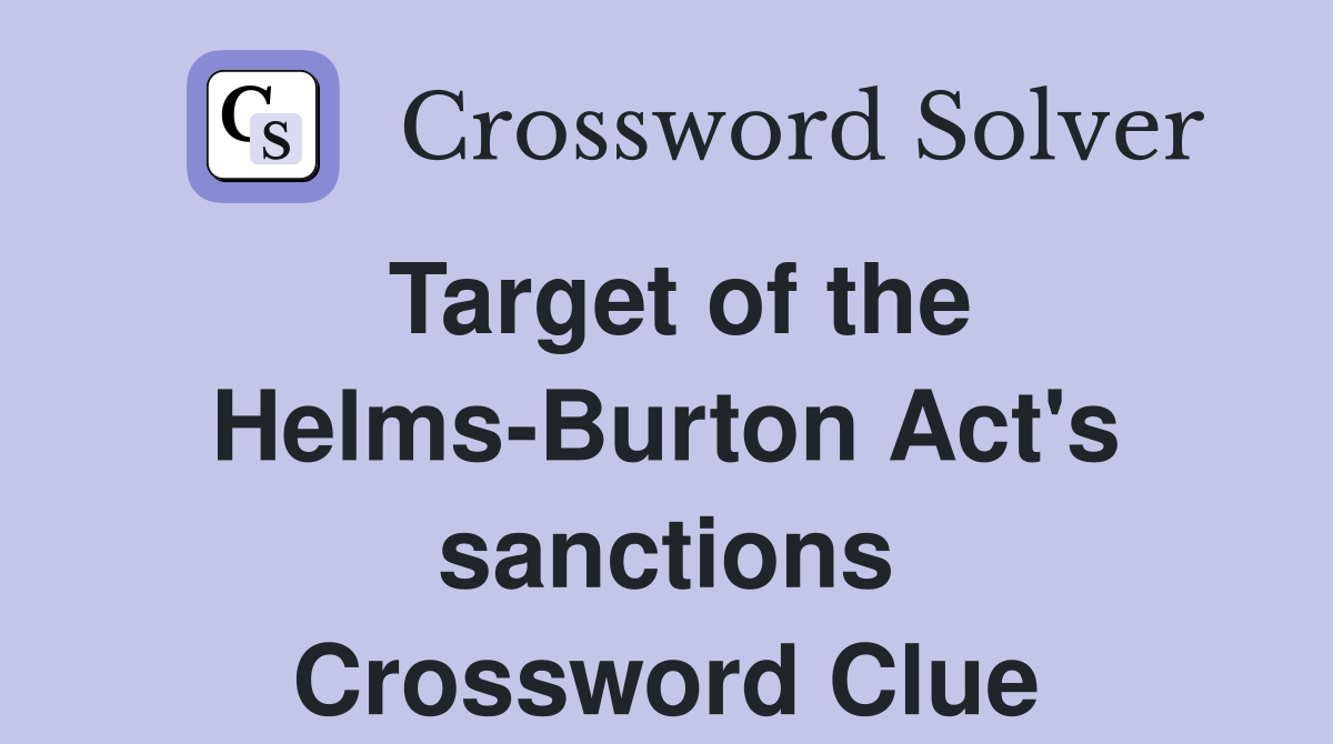 Target of the Helms-Burton Act's sanctions Crossword Clue
