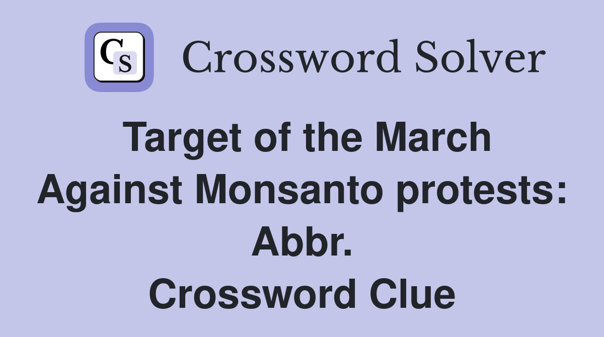 Target of the March Against Monsanto protests: Abbr. Crossword Clue