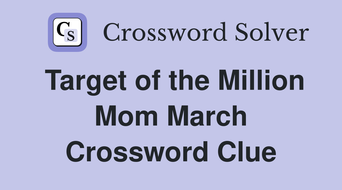 Target of the Million Mom March Crossword Clue