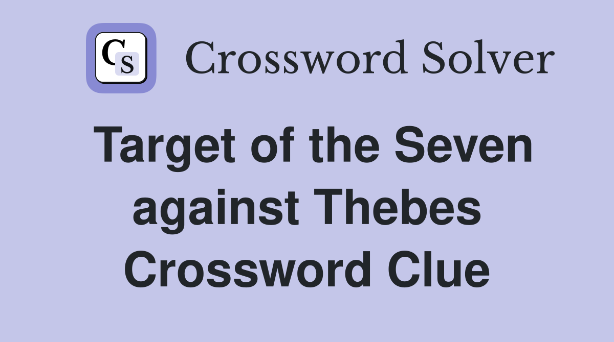 Target of the Seven against Thebes Crossword Clue