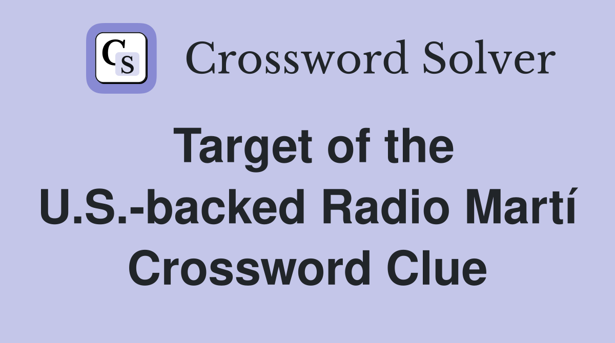 Target of the U.S.-backed Radio Martí Crossword Clue