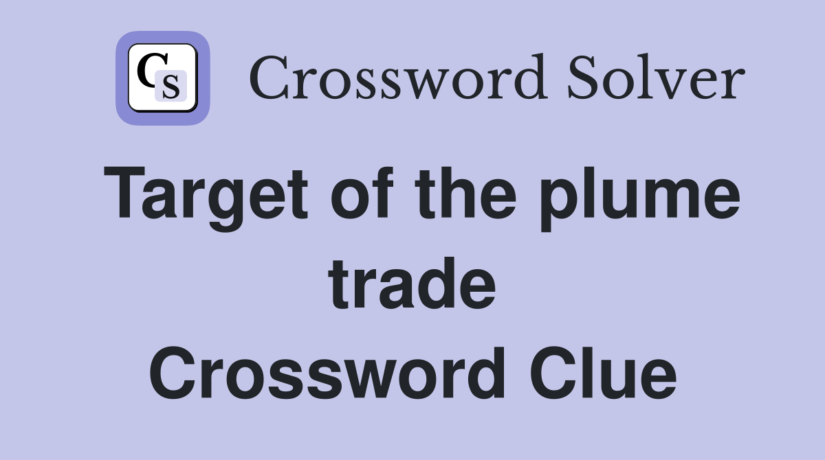 Target of the plume trade Crossword Clue