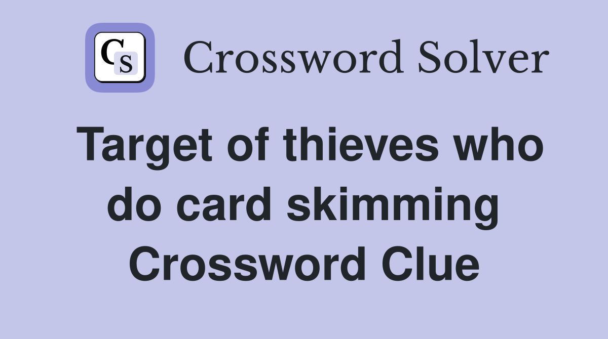 Target of thieves who do card skimming Crossword Clue