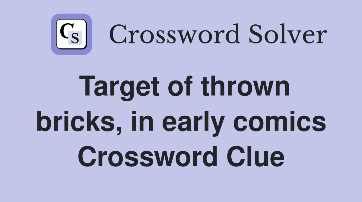 Target of thrown bricks, in early comics Crossword Clue