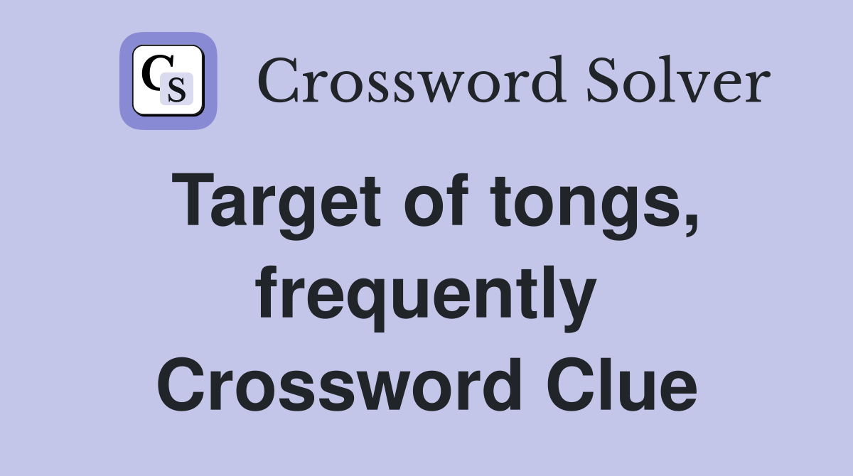 Target of tongs, frequently Crossword Clue