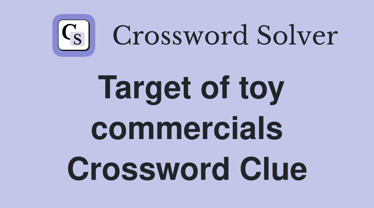 Target of toy commercials Crossword Clue