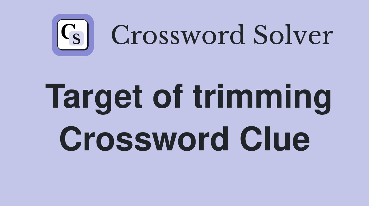 Target of trimming Crossword Clue