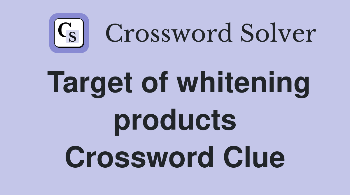 Target of whitening products Crossword Clue