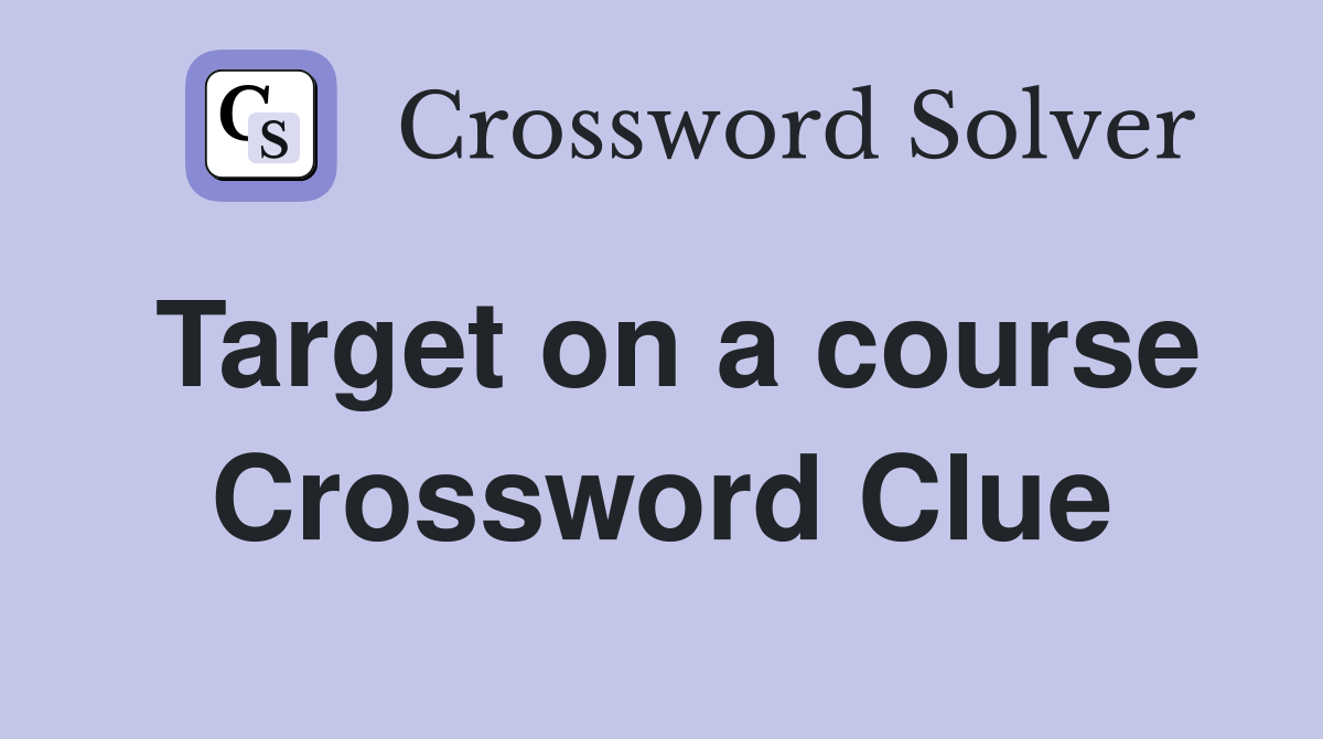 Target on a course Crossword Clue