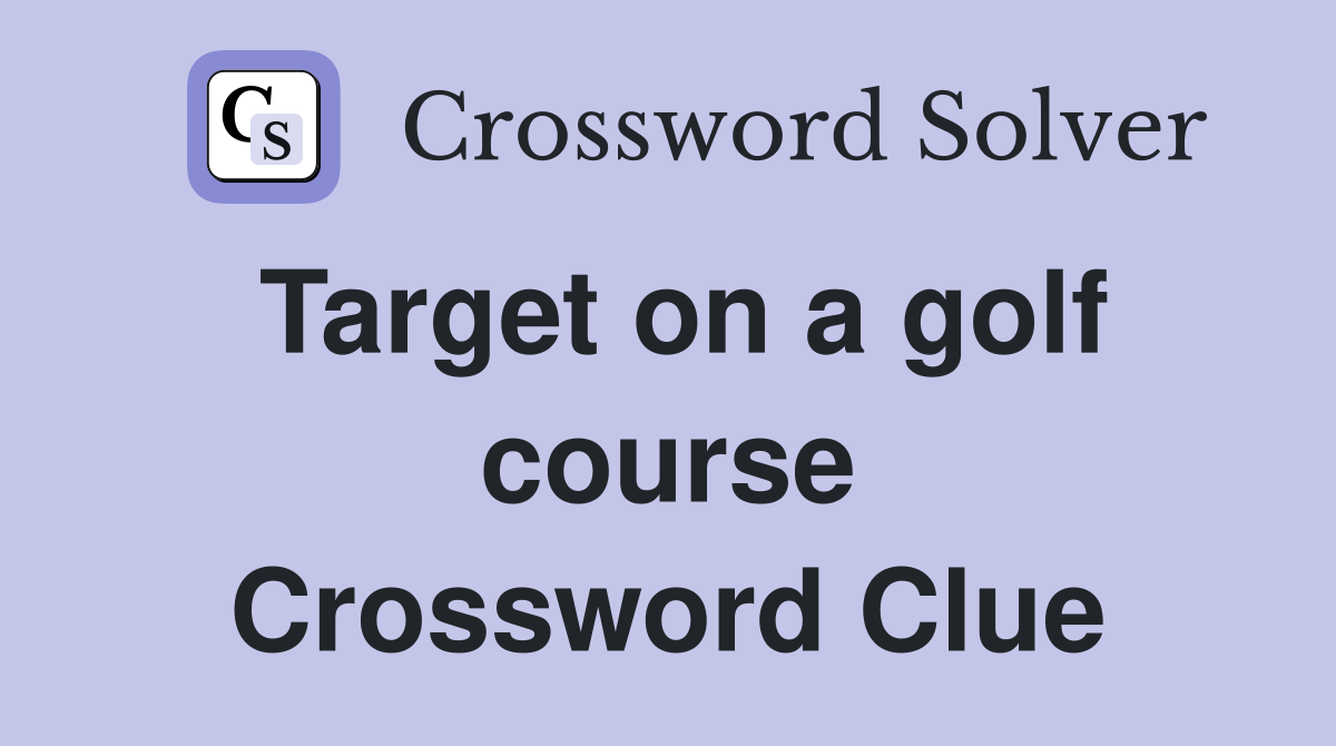 Target on a golf course Crossword Clue