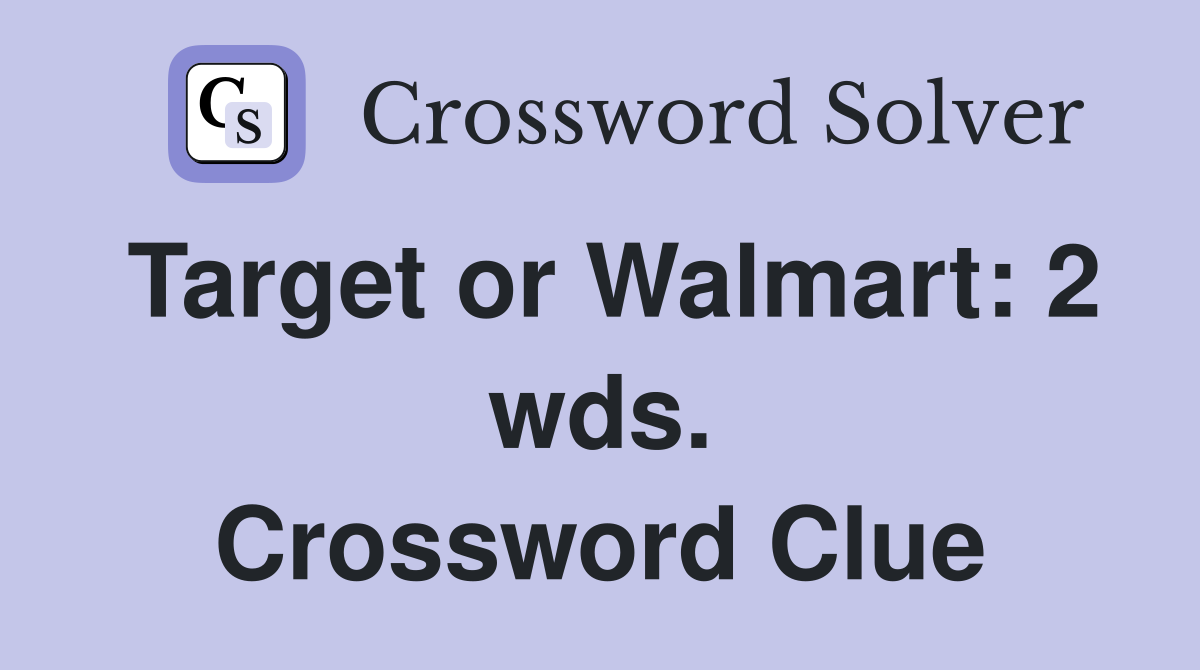 Target or Walmart: 2 wds. Crossword Clue