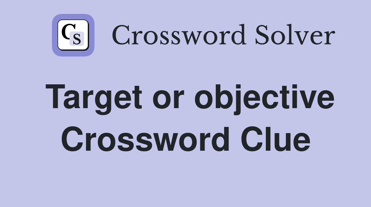 Target or objective Crossword Clue
