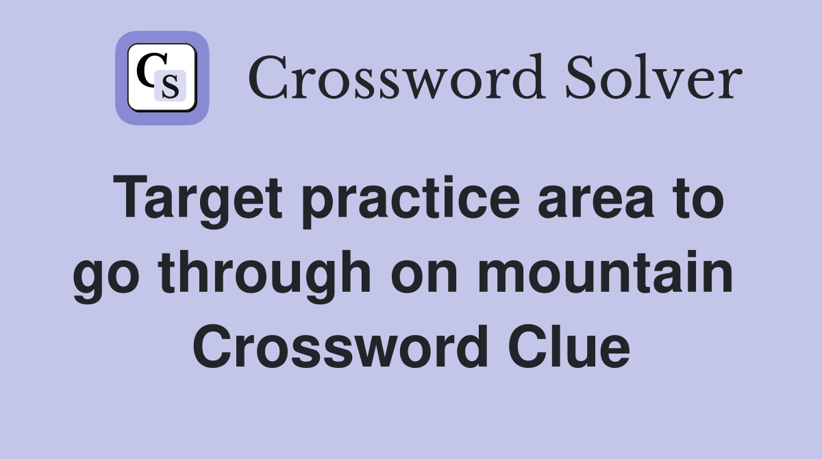 Target practice area to go through on mountain  Crossword Clue