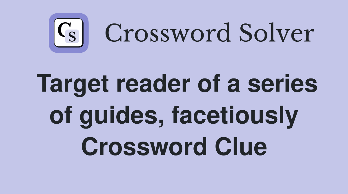 Target reader of a series of guides, facetiously Crossword Clue