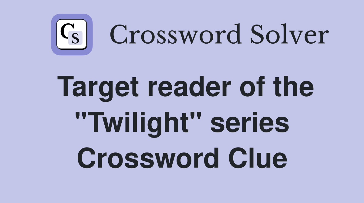 Target reader of the "Twilight" series Crossword Clue