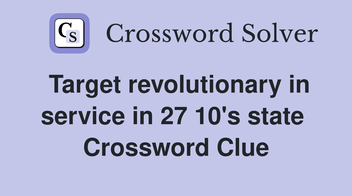 Target revolutionary in service in 27 10's state  Crossword Clue