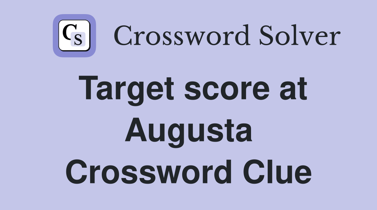 Target score at Augusta Crossword Clue