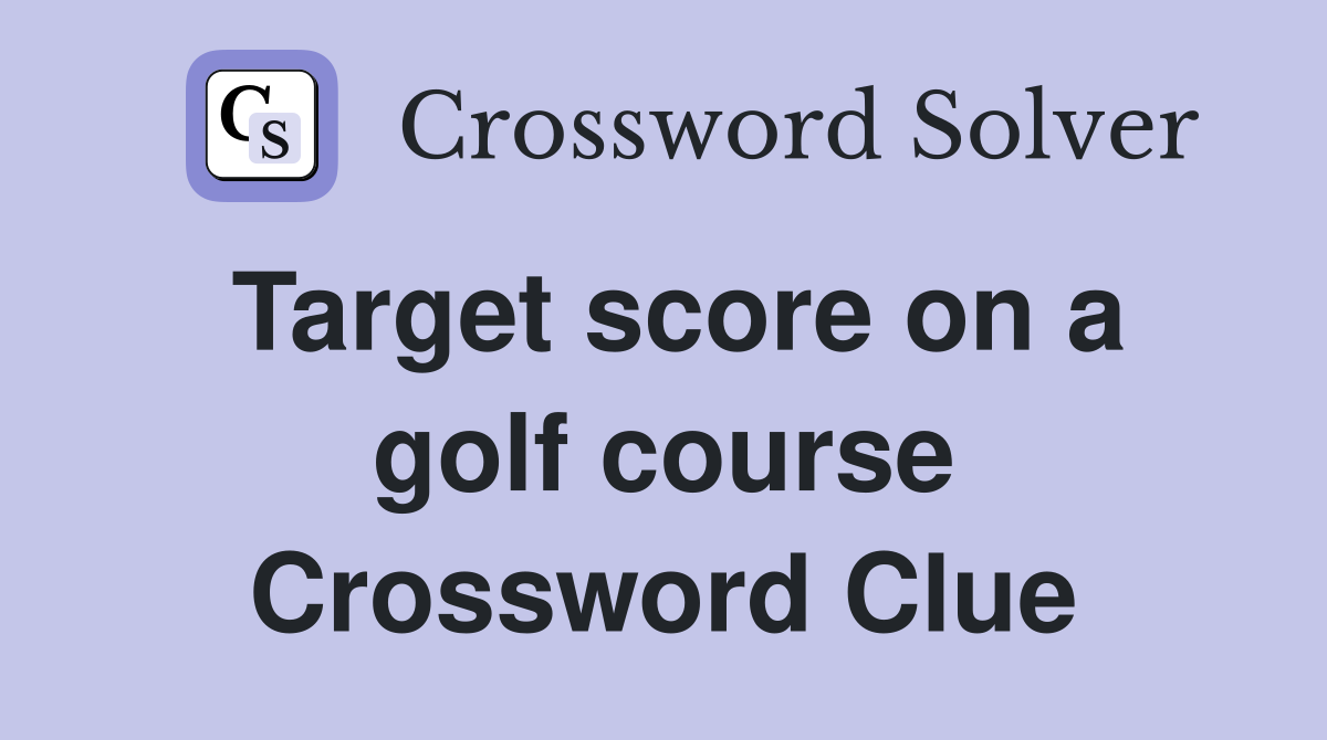 Target score on a golf course Crossword Clue