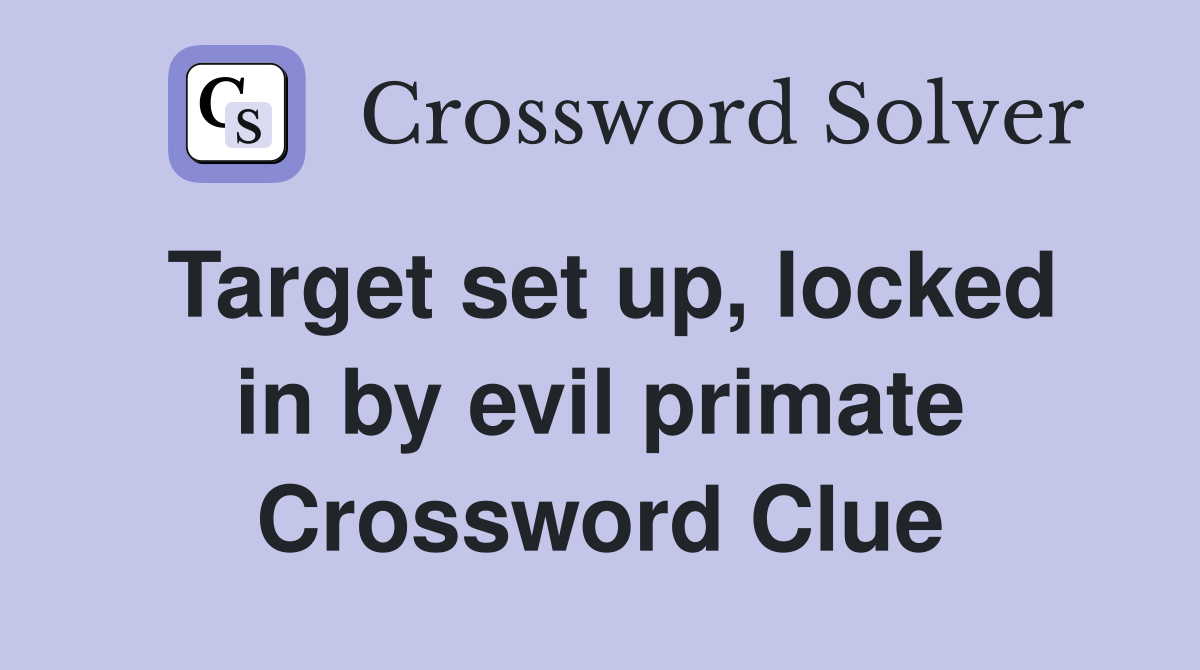 Target set up, locked in by evil primate Crossword Clue