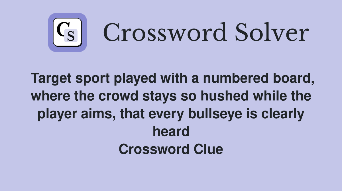 Target sport played with a numbered board, where the crowd stays so hushed while the player aims, that every bullseye is clearly heard Crossword Clue