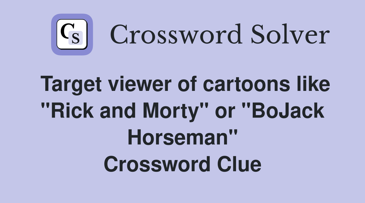 Target viewer of cartoons like "Rick and Morty" or "BoJack Horseman" Crossword Clue