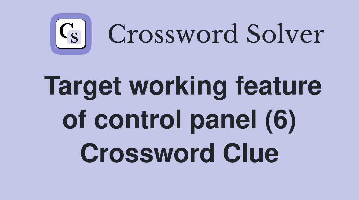 Target working feature of control panel (6) Crossword Clue