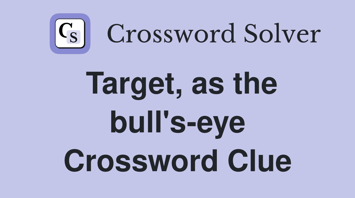 Target, as the bull's-eye Crossword Clue