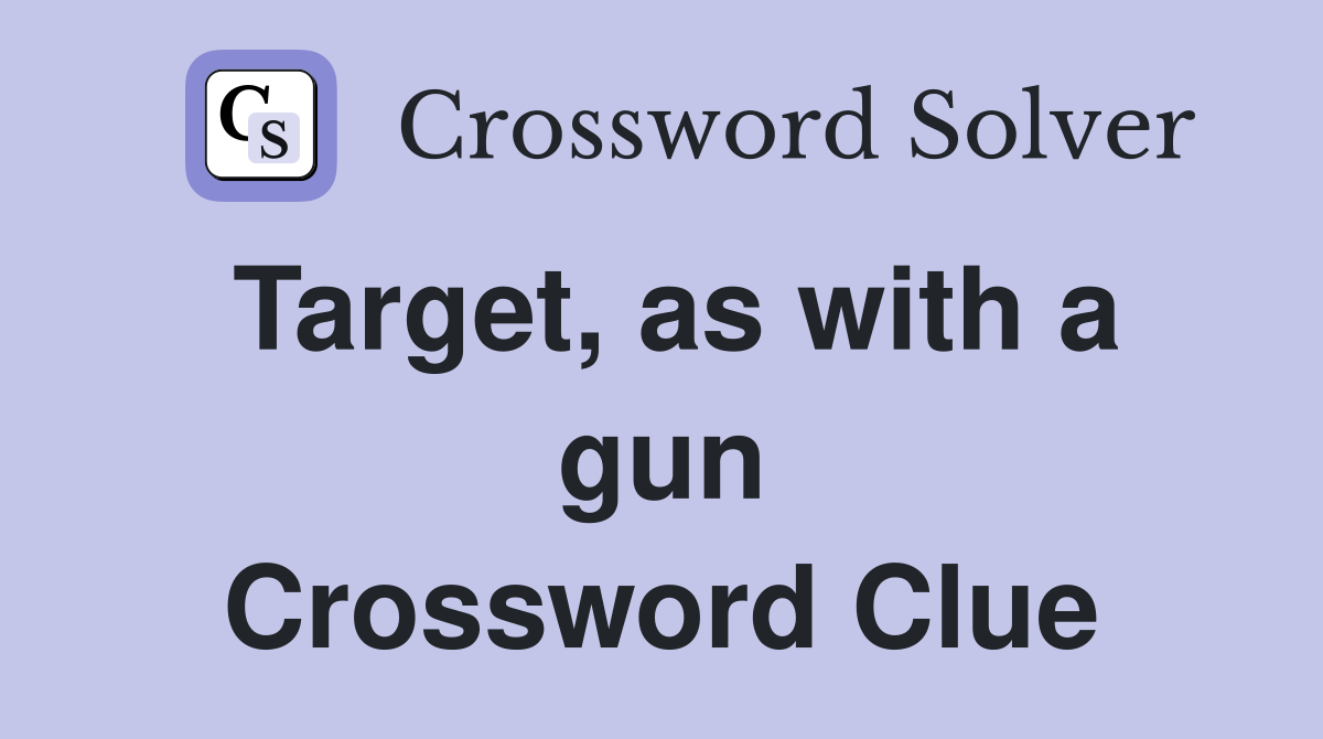 Target, as with a gun Crossword Clue