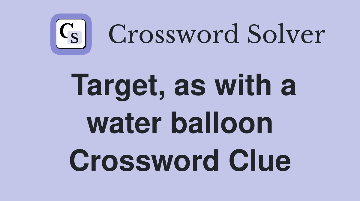 Target, as with a water balloon Crossword Clue