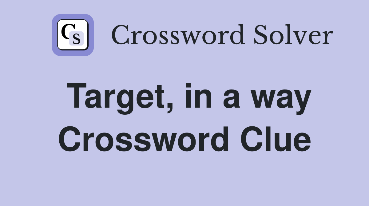 Target, in a way Crossword Clue