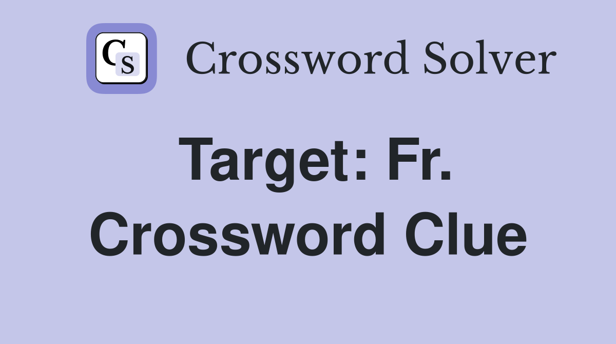 Target: Fr. Crossword Clue