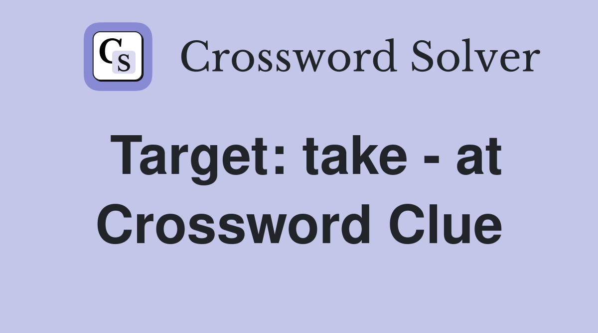 Target: take - at Crossword Clue