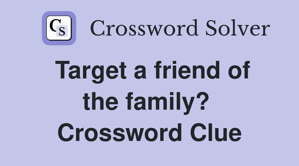 Target a friend of the family?  Crossword Clue