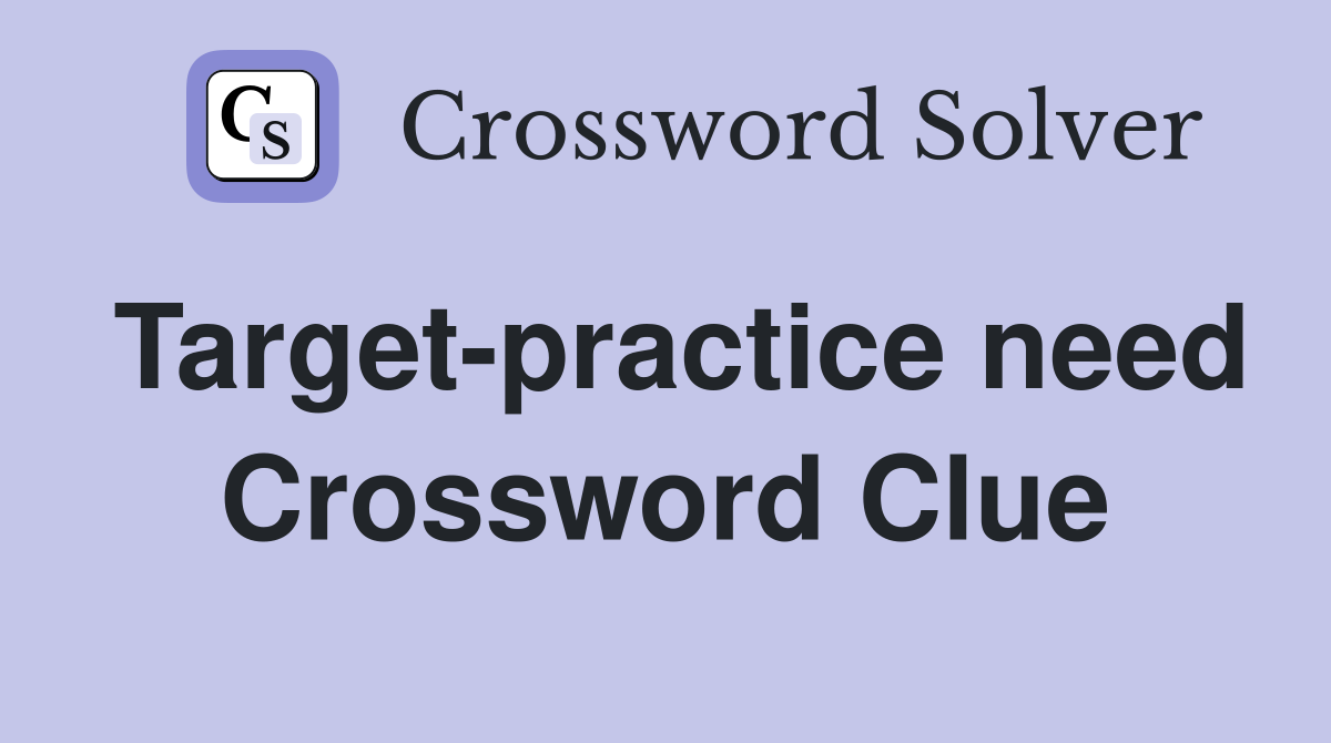 Target-practice need Crossword Clue