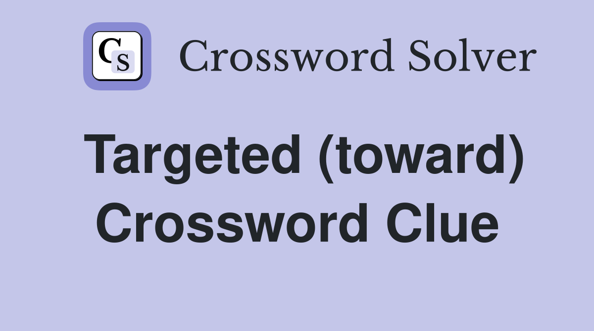 Targeted (toward) Crossword Clue