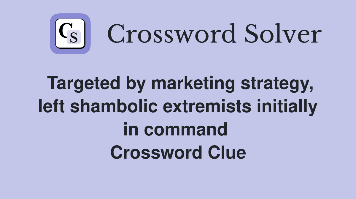 Targeted by marketing strategy, left shambolic extremists initially in command  Crossword Clue
