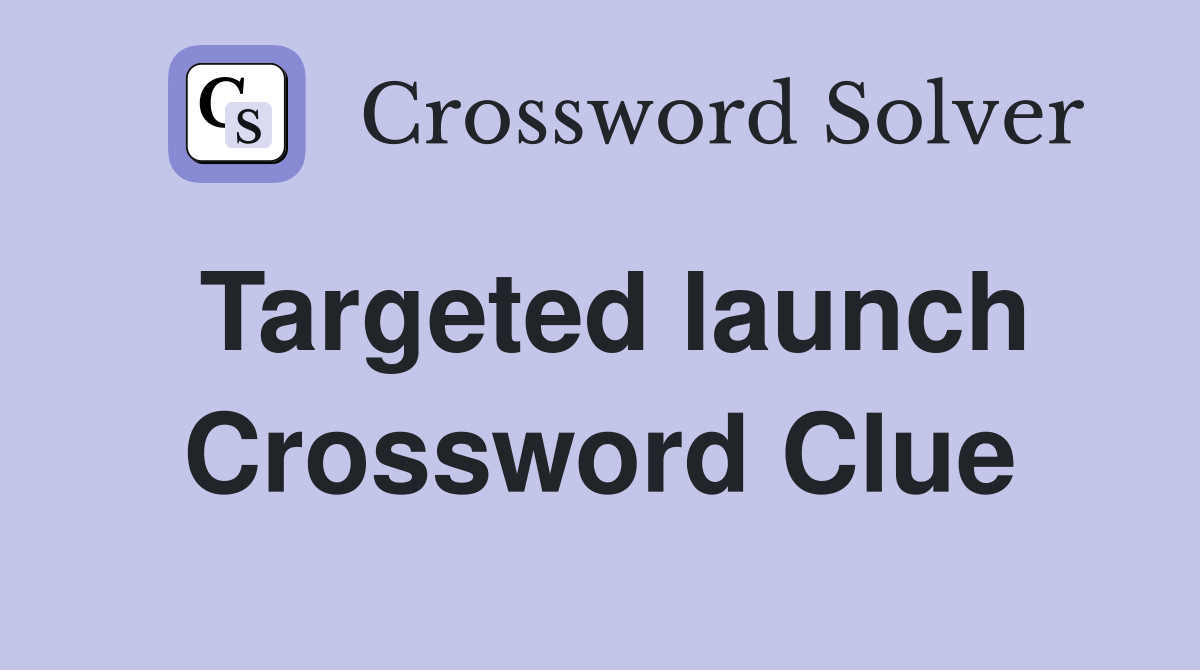 Targeted launch Crossword Clue