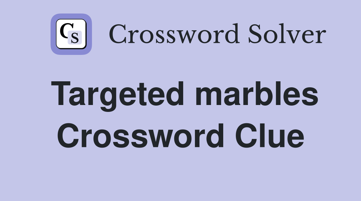 Targeted marbles Crossword Clue