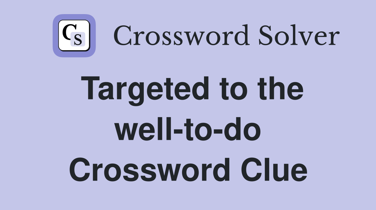 Targeted to the well-to-do Crossword Clue